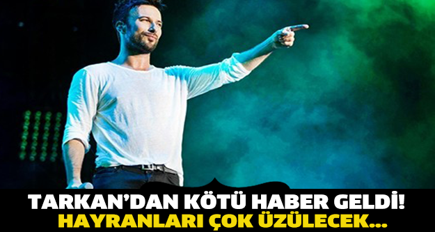 TARKAN'DAN KÖTÜ HABER GELDİ! HAYRANLARI ÇOK ÜZÜLECEK...