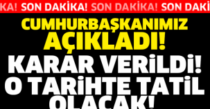 CUMHURBAŞKANIMIZ  AÇIKLADI! KARAR VERİLDİ O TARİHTE TATİL OLACAK!