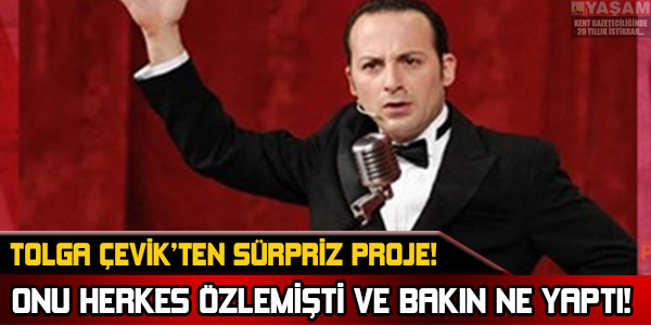TOLGA ÇEVİK'TEN SÜRPRİZ PROJE! ONU HERKES ÖZLEMİŞTİ BAKIN NE YAPTI!