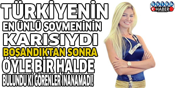 Türkiyenin en ünlü şovmeninin karısıydı boşandıktan sonra öyle bir halde bulundu ki görenler gözlerine inanamadı!