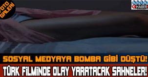 Türk Filminde Olay Yaratacak Sahneler!