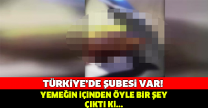 TÜRKİYE'DE DE ŞUBESİ VAR! YEMEĞİN İÇİNDEN ÖYLE BİR ŞEY ÇIKTI Kİ...