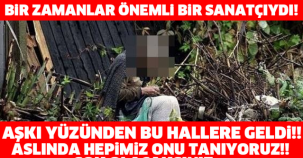 Bir Zamanlar Önemli Bir Sanatçıydı! Aşkı Yüzünden Bu Hale Geldi!