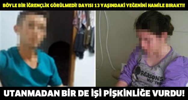 BÖYLE BİR İĞRENÇLİK GÖRÜLMEDİ! DAYISI 13 YAŞINDAKİ YEĞENİNİ HAMİLE BIRAKTI! UTANMADAN BİR DE İŞİ PİŞKİNLİĞE VURDU!