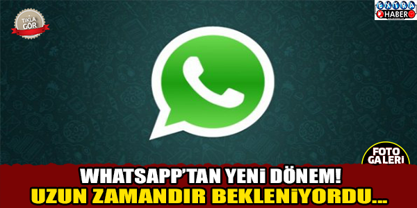 UZUN ZAMANDIR BEKLENİYORDU! WHATSAPP'TA YENİ DÖNEM...