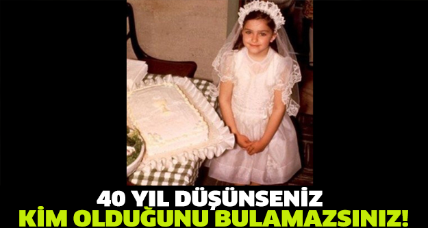 40 YIL DÜŞÜNSENİZ KİM OLDUĞUNU BULAMAZSINIZ...