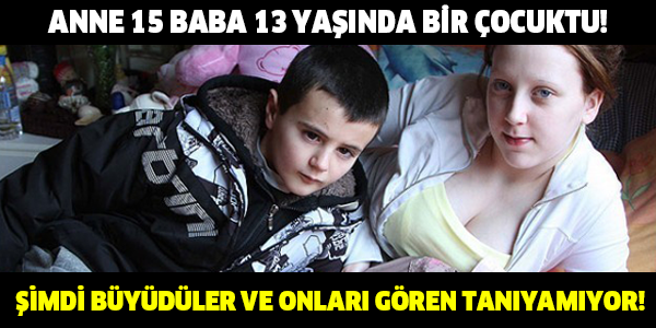 ANNE 15 BABA 13 YAŞINDA BİR ÇOCUKTU! ŞİMDİ BÜYÜDÜLER VE ONLARI GÖREN TANIYAMIYOR!
