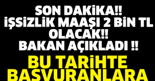 SON DAKİKA!! İŞSİZLİK MAAŞI 2 BİN TL OLACAK!! BAKAN AÇIKLADI!! BU TARİHTE BAŞVURANLARA MÜJDE!!