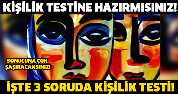 KİŞİLİK TESTİNE HAZIR MISINIZ İŞTE 3 SORUDA KİŞİLİK TESTİ!