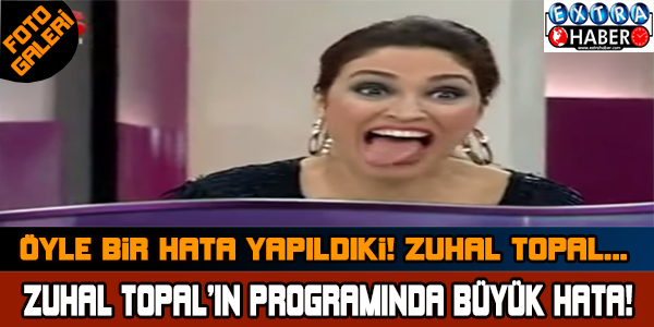 Zuhal Topal'ın programında büyük hata !!!