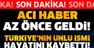 Acı haber az önce geldi! Türkiye'nin en ünlü ismi hayatını kaybetti!!!
