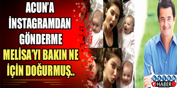 Acun'a Instagram'dan gönderme! Melisa'yı bakın ne için doğurmuş...