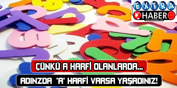Adınızda 'A' harfi varsa yaşadınız! Çünkü a harfi olanlarda...