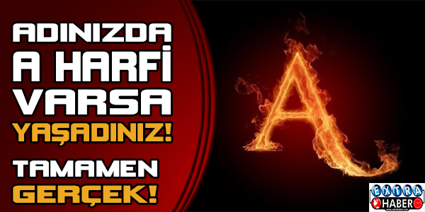 Adınızda 'A' harfi varsa yaşadınız! Çünkü a harfi olanlarda...