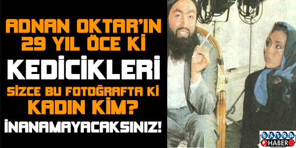 ADNAN OKTAR'IN 29 YIL ÖNCEKİ KEDİCİĞİ