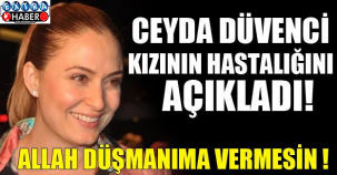 Ceyda Düvenci kızının sağlık durumunu anlattı...!