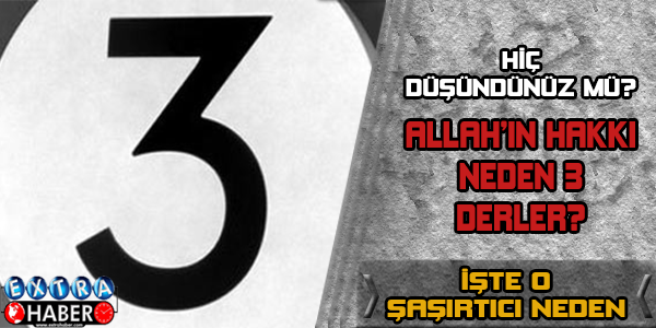 Allah'ın hakkı neden 3' tür derler? İşte o şaşırtan neden...