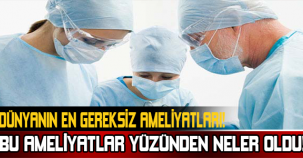 Dünya'da 5 Gereksiz Ameliyat!