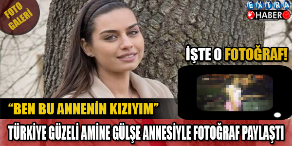 SOSYAL MEDYA YIKILDI... BEN BU ANNENİN KIZIYIM!!! TÜRKİYE GÜZELİ AMİNE GÜLŞE ANNESİYLE FOTOĞRAFINI PAYLAŞTI!