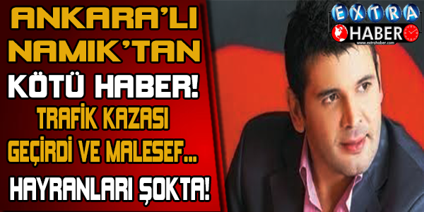 ANKARALI NAMIK'TAN KÖTÜ HABER! MAALESEF...
