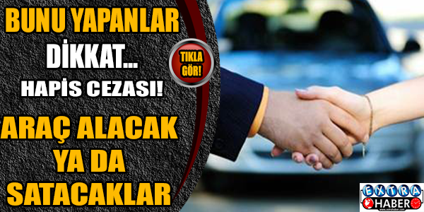 Araç satarken bunu yapana hapis!