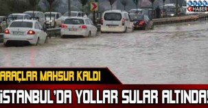 İstanbul'da yollar sular altında: Araçlar mahsur kaldı...!