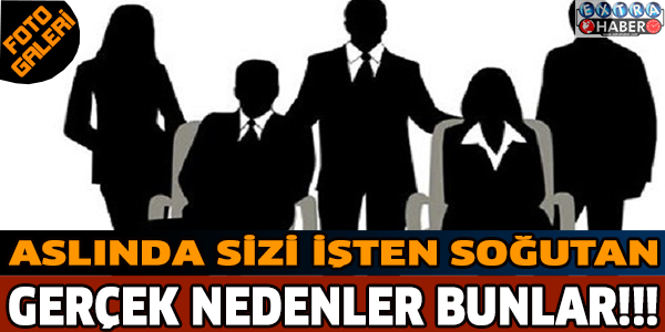 Aslında sizi işten soğutan gerçek nedenler bunlar!
