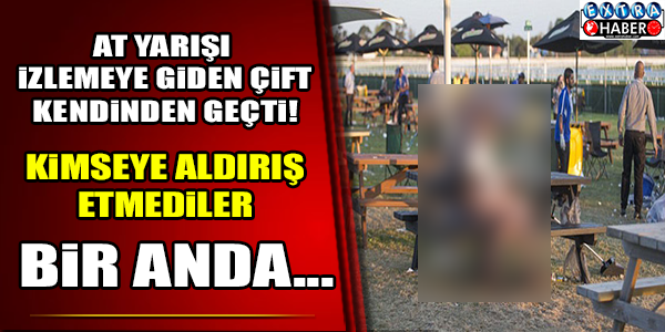 AT YARIŞI İZLEMEYE GİDEN ÇİFT KENDİNDEN GEÇTİ!