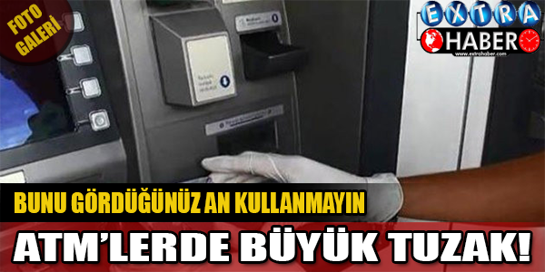 Atm'lerde Büyük Tuzak! Bunu Gördüğünüz An Kullanmayın!