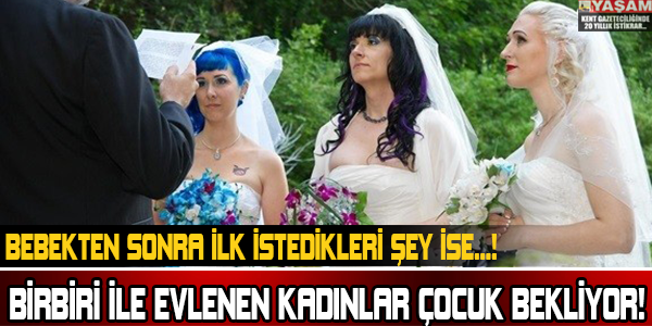 BİRBİRİ İLE EVLENEN KADINLAR ÇOCUK BEKLİYOR!