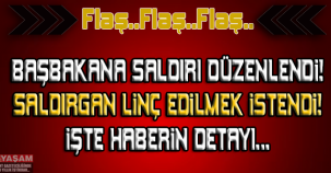 BAŞBAKANA SALDIRI DÜZENLEDİ! SALDIRGAN LİNÇ EDİLMEK İSTENDİ... İŞTE SALDIRININ DETAYLARI!!!