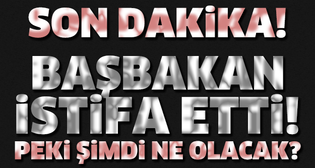BAŞBAKAN İSTİFA ETTİ..!
