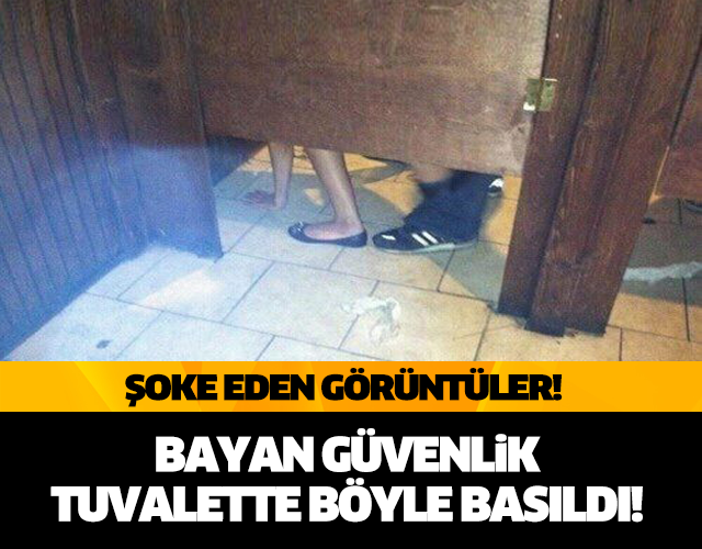 ŞOK GÖRÜNTÜLER! BAYAN GÜVENLİK TUVALETTE BASILDI!
