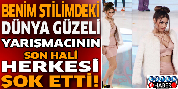 Benim stilim yarışmasında ki dünya güzeli yarışmacının son hali görenleri şaşırttı!!!