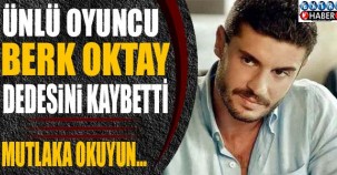 Ünlü oyuncu Berk Oktay dede'sini kaybetti !