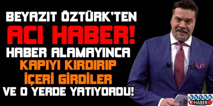 Beyazıt Öztürk'ten Acı Haber!