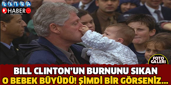 Bill Clinton'un Burnunu Sıkan O Bebeği Şimdi Görenler Şaşırıyor!