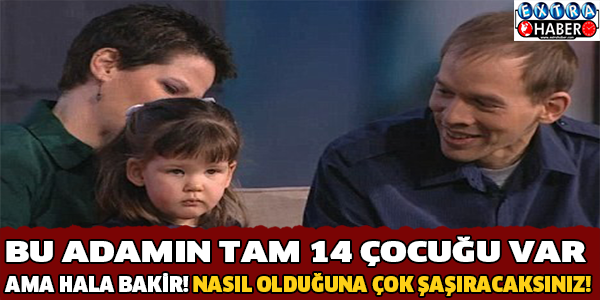 BU ADAMIN TAM 14 ÇOCUĞU VAR AMA HALA BAKİR! NASIL OLDUĞUNA ÇOK ŞAŞIRACAKSINIZ!