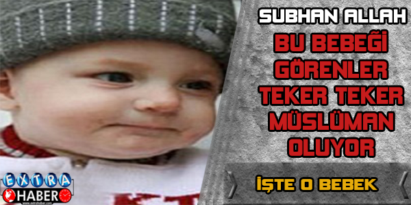 SUBHANALLAH! BU BEBEĞİ GÖRENLER BİR BİR MÜSLÜMAN OLUYOR!