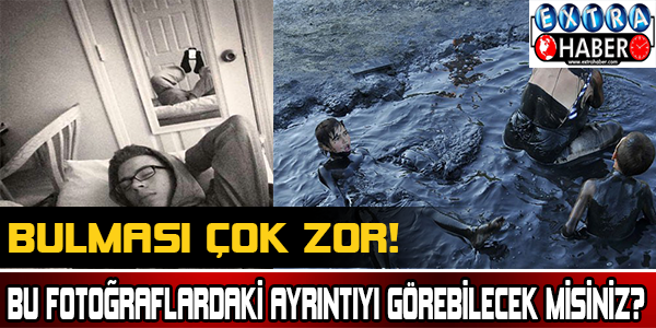 Bu fotoğraflardaki ayrıntıyı görebilecek misiniz?