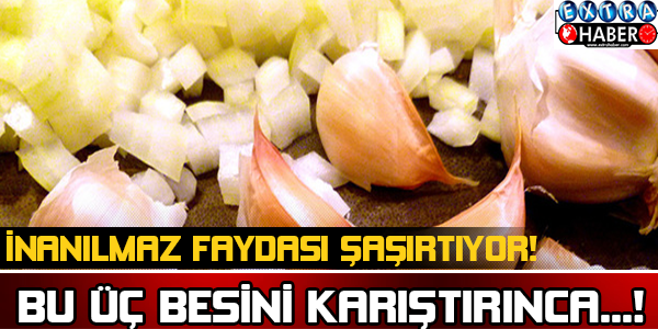 BU ÜÇ BESİNİ KARIŞTIRINCA...!İNANILMAZ FAYDASI ŞAŞIRTIYOR!