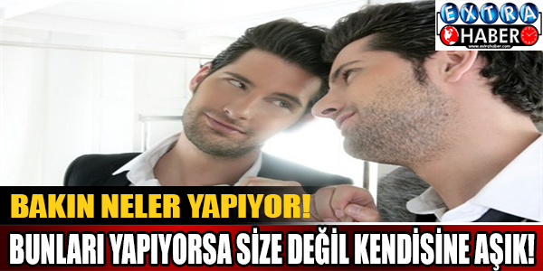 Bunları yapıyorsa size değil kendisine aşık!