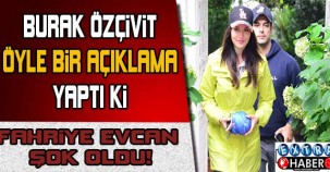 Burak Özçivit öyle bir açıklama yaptı ki Fahriye Evcan şok oldu !