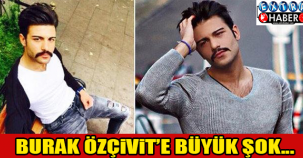 BURAK ÖZÇİVİT'E BÜYÜK ŞOK!
