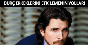 HANGİ BURCUN ERKEKLERİ NELERDEN HOŞLANIR ? ONU NASIL ETKİLEYEBİLİRSİNİZ ?