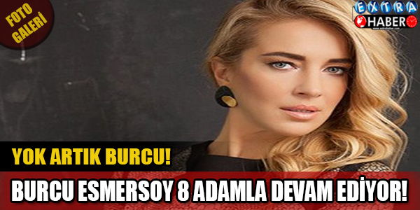Burcu Esmersoy 8 adamla devam ediyor!
