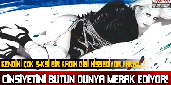 CİNSİYETİNİ BÜTÜN DÜNYA MERAK EDİYOR!KENDİNİ ÇOK S*KSİ BİR KADIN GİBİ HİSSEDİYOR FAKAT!