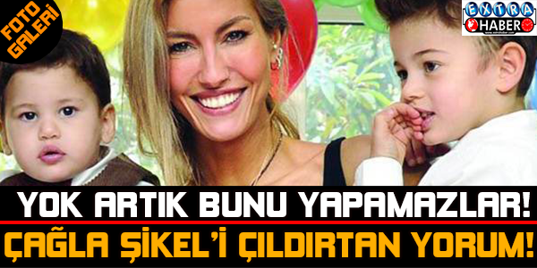 Çağla Şikel’i Çıldırtan Yorum