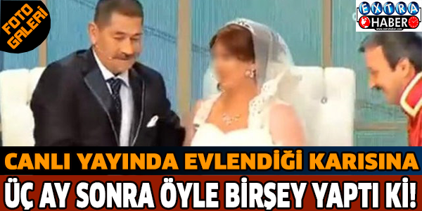 Canlı yayında evlendiği karısına üç ay sonra öyle bir şey yaptı ki!!!