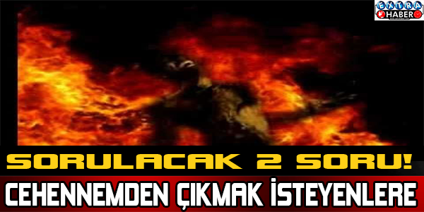 Cehennemden çıkmak isteyenlere sorulacak 2 soru!